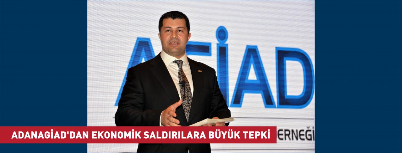 ADANAGİAD'DAN EKONOMİK SALDIRILARA BÜYÜK TEPKİ