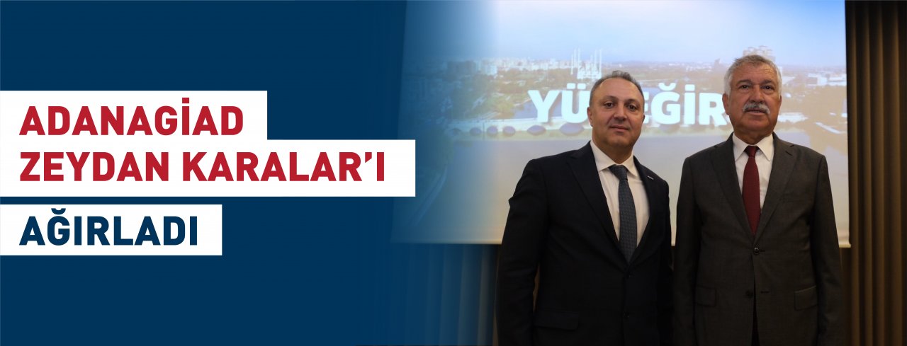 ADANAGİAD ZEYDAN KARALAR'I AĞIRLADI